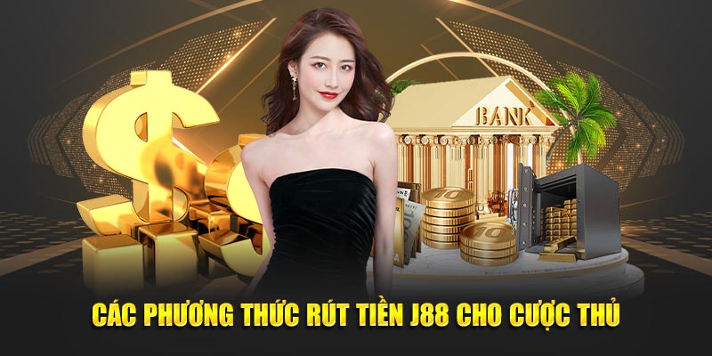 Các phương thức rút tiền J88 cho cược thủ