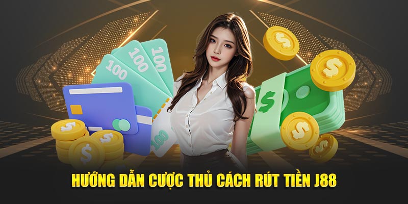 Hướng dẫn cược thủ cách rút tiền J88