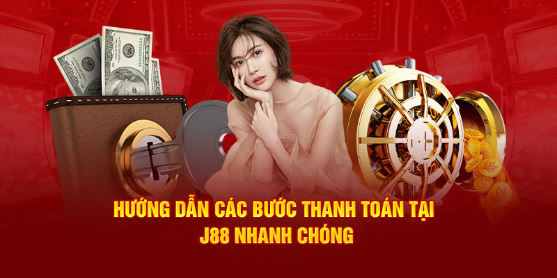 Hướng dẫn các bước thanh toán tại J88 nhanh chóng