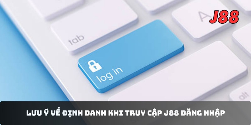 Lưu ý về định danh khi truy cập J88 đăng nhập