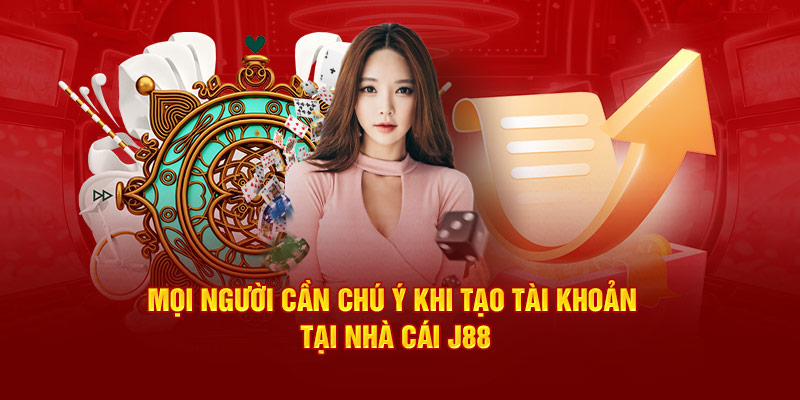 Mọi người cần chú ý khi tạo tài khoản tại nhà cái J88