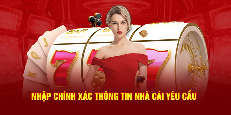 Nhập chính xác thông tin nhà cái yêu cầu theo form