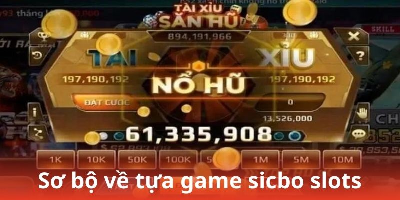 Sơ bộ về tựa game sicbo slots